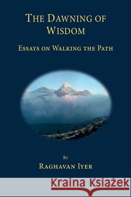 The Dawning of Wisdom: Essays on Walking the Path Iyer, Raghavan 9780979320507 Theosophy Trust Books