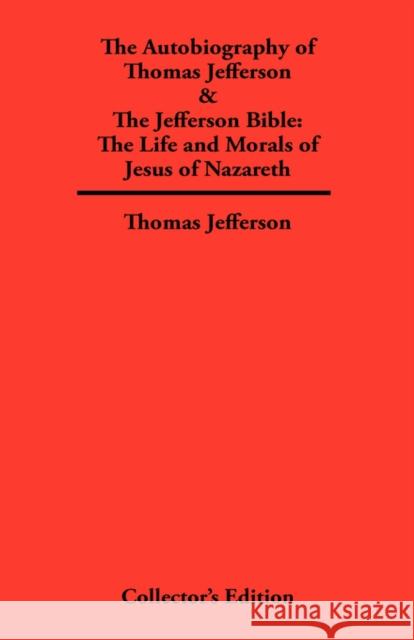 Autobiography of Thomas Jefferson & The Jefferson Bible: The Life and Morals of Jesus of Nazareth Thomas Jefferson 9780979336317 Frederick Ellis