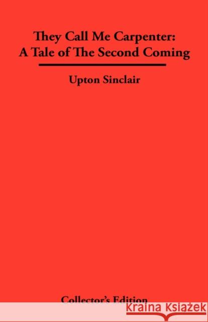 They Call Me Carpenter: A Tale of The second Coming Sinclair, Upton 9780979336348 Frederick Ellis