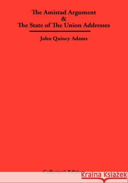 The Amistad Argument & The State of The Union Addresses John Quincy Adams 9780979336362