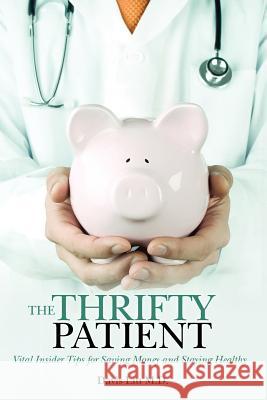 The Thrifty Patient: Vital Insider Tips for Saving Money and Staying Healthy Davis Li 9780979351228 Stetho Pub