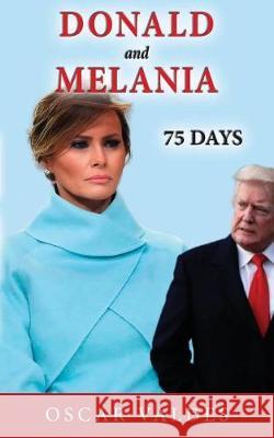 Donald and Melania: 75 Days Oscar Carlos Valdes 9780979355837 Editorial Madruga