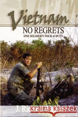 Vietnam: No Regrets: One Soldier's Tour of Duty J. Richard Watkins 9780979362903