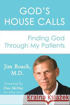 God's House Calls: Finding God Through My Patients Jim Roac Don McNay 9780979364440 Rrp International LLC