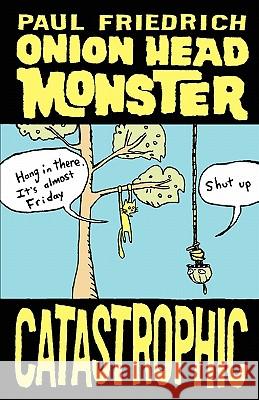 Onion Head Monster Catastrophic Paul Friedrich 9780979367625