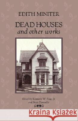 Dead Houses and Other Works Edith Miniter, Kenneth W. Faig Jr., Sean Donnelly 9780979380679 Hippocampus Press