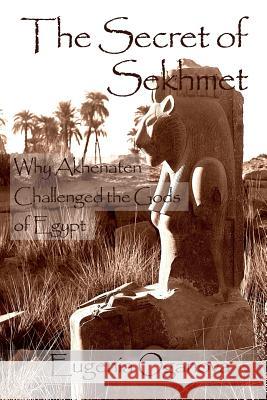 The Secret of Sekhmet: Why Akhenaten Challenged the Gods of Egypt Eugenia Oganova 9780979381720 Zahira, Incorporated