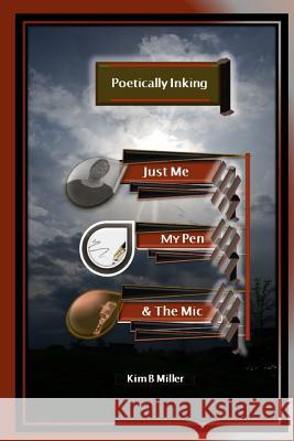 Poetically Inking: Just Me, My Pen & the Mic Miller, Kim B. 9780979389870 Kim Bois-Miller