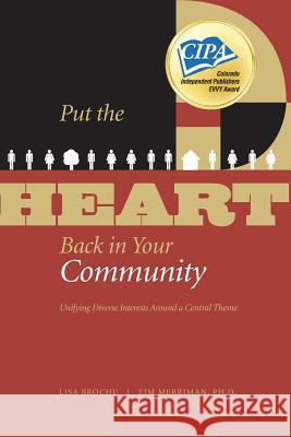 Put the HEART Back in Your Community: Unifying Diverse Interests Around a Central Theme Merriman Ph. D., Tim 9780979393310 Heartfelt Publications