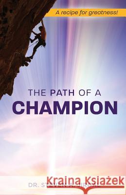 The Path of a Champion: A Recipe for Greatness Dr Steve a. Jirgal 9780979395314
