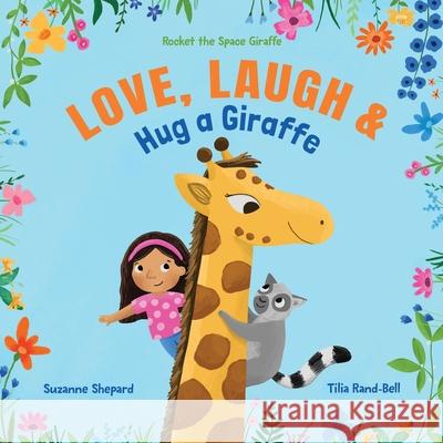 Love, Laugh & Hug a Giraffe Suzanne Shepard Tilia Rand-Bell 9780979401510