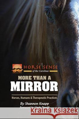More Than a Mirror: Horses, Humans & Therapeutic Practices Shannon C. Knapp 9780979404184 Horse Sense of the Carolina