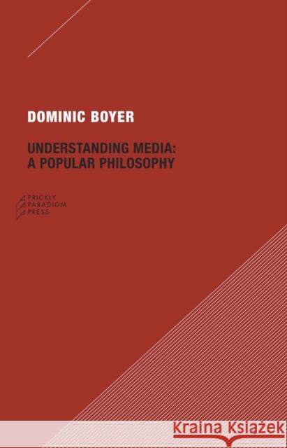 Understanding Media: A Popular Philosophy Boyer, Dominic 9780979405709