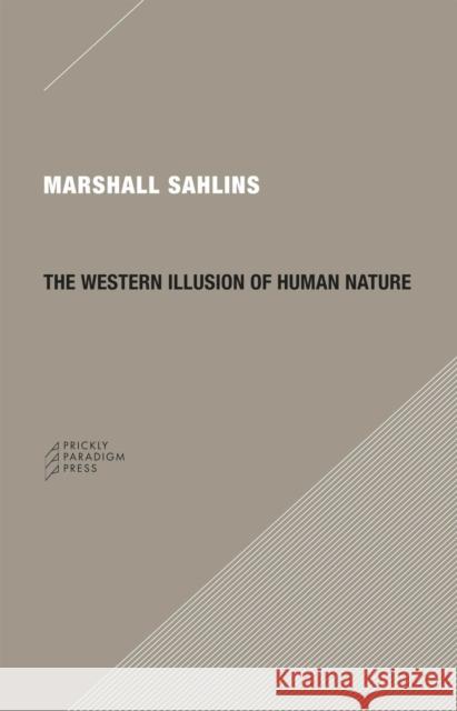 The Western Illusion of Human Nature: With Reflections on the Long History of Hierarchy, Equality and the Sublimation of Anarchy in the West, and Comp Sahlins, Marshall 9780979405723