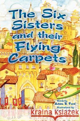 The Six Sisters and their Flying Carpets Ford, Adam B. 9780979410468