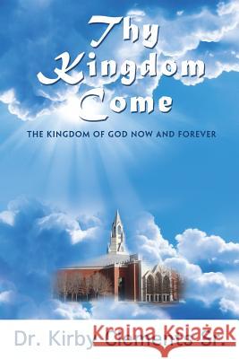 Thy Kingdom Come Kirby Clement 9780979418167 Clements Family Ministries