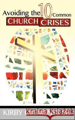 Avoiding the 10 Common Church Crises Kirby Clement 9780979418181 Clements Family Ministries