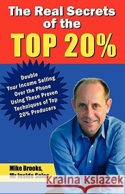The Real Secrets of the Top 20%: How to Double Your Income Selling Over the Phone Mike Brooks 9780979441622 Sales Gravy Press