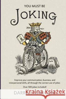 You Must Be Joking: Improve your communication, business, and interpersonal skills, all through the correct use of jokes. Cole, Tyson 9780979460722 Sparkey Company