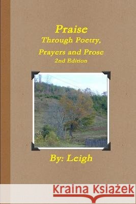 Praise Through Poetry, Prayers and Prose, 2nd Edition Leigh Morton 9780979461255