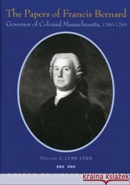 The Papers of Francis Bernard: Governor of Colonial Massachusetts, 1760-1769 Volume 1 Bernard, Francis 9780979466212 University of Virginia Press