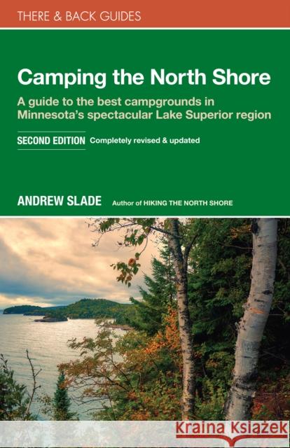 Camping the North Shore: A Guide to the Best Campgrounds in Minnesota's Spectacular Lake Superior Region  9780979467547 There and Back Books