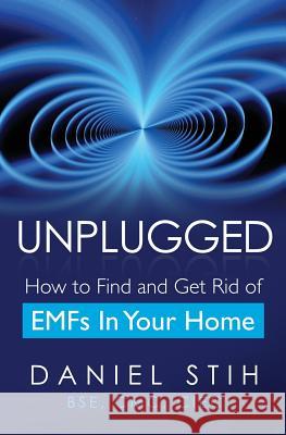 Unplugged: How to Find and Get Rid of EMFs in Your Home Stih, Daniel 9780979468520 Healthy Living Spaces
