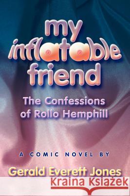 My Inflatable Friend: The Confessions of Rollo Hemphill Jones, Gerald Everett 9780979486616 Lapuerta