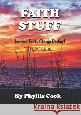 Faith Stuff: Increase Faith, Change Destiny! Phyllis Cook 9780979487071