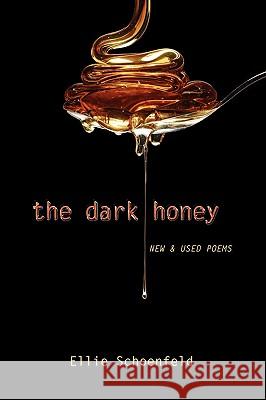 The Dark Honey: New & Used Poems Ellie Schoenfeld 9780979488351 Clover Valley Press, LLC