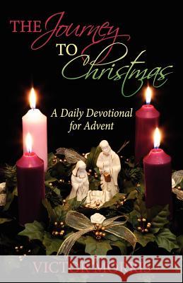 The Journey to Christmas: A Daily Devotional for Advent Victor Morris 9780979492969 Publishers Solution