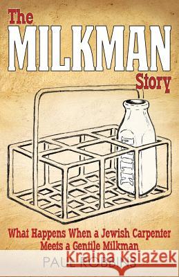 The Milkman Story: What Happens When a Jewish Carpenter Meets a Gentile Milkman Paul Robbins 9780979492983 Publishers Solution