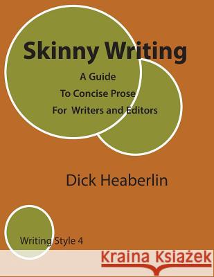 Skinny Writing: A Guide to Concise Prose For Writers and Editors Heaberlin, Dick 9780979496424 Orange House Books