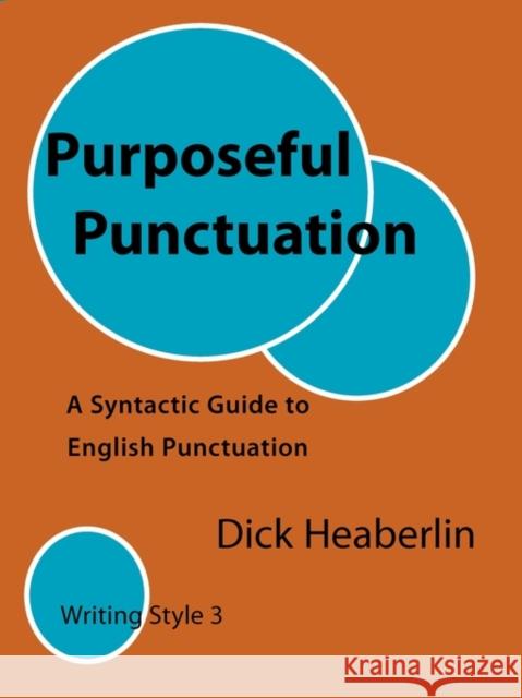 Purposeful Punctuation: A Syntactic Guide to English Punctuation: Writing Style 3 Heaberlin, Dick 9780979496431 Orange House Books