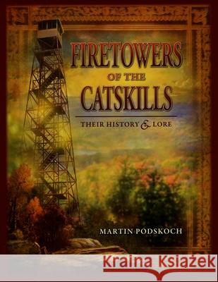 Fire Towers of the Catskills Martin Podskoch 9780979497957 Podskoch Press