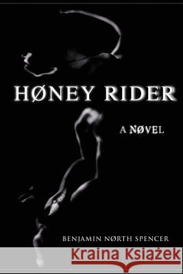 Høney Rider: A Nøvel Benjamin North Spencer 9780979498039 Northernpros Creations