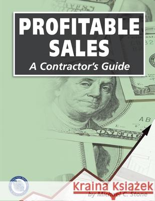 Profitable Sales: A Contractor's Guide Michael C. Stone 9780979508301