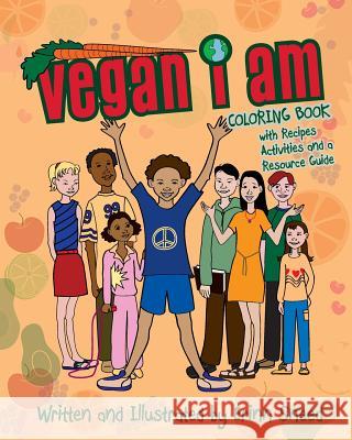 Vegan I Am: Coloring Book, with Recipes, Activities and Resource Guide Erinn Sneed 9780979511745 When I Grow Up Publishing, Incorporated