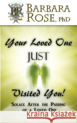 Your Loved One Just Visited You! (Solace After the Passing of a Loved One) Barbara ROSE   9780979516146 The Rose Group
