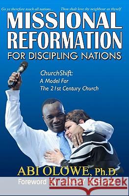 Missional Reformation for Discipling Nations: Churchshift: A Model for the 20th Century Church Abi Olowe 9780979529948 Omega Publishers