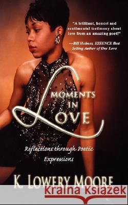 Moments in Love: Reflections through Poetic Expressions Moore, K. Lowery 9780979533327