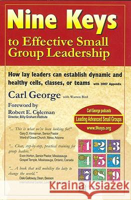 Nine Keys to Effective Small Group Leadership: How Lay Leaders Can Establish Dynamic and Healthy Cells, Classes, or Teams Carl F. George Warren Bird Robert Coleman 9780979535000 CDLM