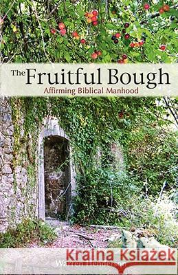 The Fruitful Bough: Affirming Biblical Manhood Warren A. Henderson 9780979538742 Warren A. Henderson