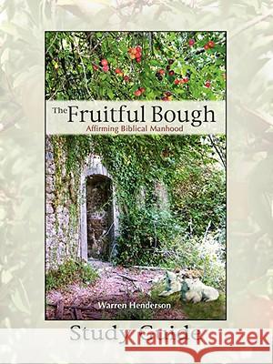 The Fruitful Bough: Affirming Biblical Manhood Study Guide Warren A. Henderson 9780979538759 Warren A. Henderson