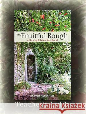 The Fruitful Bough: Affirming Biblical Manhood Teacher's Guide Warren A. Henderson 9780979538766 Warren A. Henderson