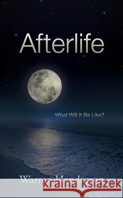 Afterlife: What Will It Be Like? Warren A. Henderson 9780979538780 Warren A. Henderson