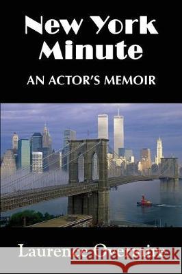 New York Minute: An Actor's Memoir Laurence Overmire 9780979539886 Indelible Mark Pub.