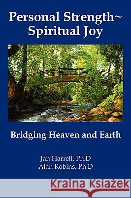 Personal Strength Spiritual Joy : Bridging Heaven and Earth Jan Harrell Alan Robins 9780979548116 Inner Peace Press