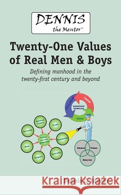 Dennis the Mentor (TM) Twenty-One Values of Real Men and Boys: Defining manhood in the twenty-first century and beyond Brewer, Dennis C. 9780979555947 Copper Cove Publishing