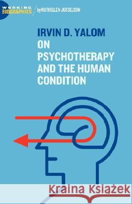 Irvin D. Yalom: On Psychotherapy and the Human Condition Ruthellen H. Josselson 9780979557613